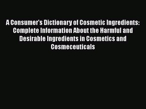 Read A Consumer's Dictionary of Cosmetic Ingredients: Complete Information About the Harmful