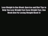 Read Lose Weight In One Week: Exercise and Diet Tips to Help You Lose Weight Fast (Lose Weight