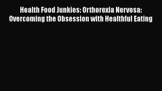 Download Health Food Junkies: Orthorexia Nervosa: Overcoming the Obsession with Healthful Eating