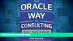 READ FREE FULL  The Oracle Way to Consulting: What it Takes to Become a World-Class Advisor  READ