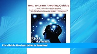 READ THE NEW BOOK How to Learn Anything Quickly: Quick, Easy Tips to Improve Memory, Reading