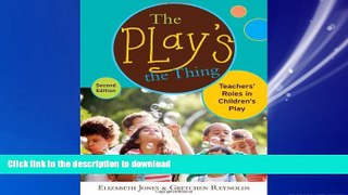 READ THE NEW BOOK The Play s the Thing: Teachers  Roles in Children s Play (Early Childhood