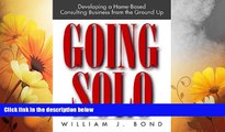 READ FREE FULL  Going Solo: Developing a Home-Based Consulting Business from the Ground Up  READ