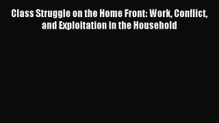 [PDF] Class Struggle on the Home Front: Work Conflict and Exploitation in the Household Popular