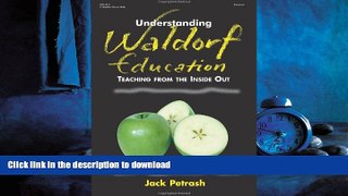 READ THE NEW BOOK Understanding Waldorf Education: Teaching from the Inside Out READ NOW PDF ONLINE