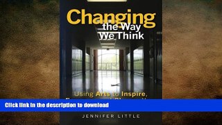 READ THE NEW BOOK Changing the Way We Think: Using Arts to Inspire, Empower and Change Your School