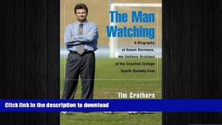 READ BOOK  The Man Watching: A Biography of Anson Dorrance, the Unlikely Architect of the