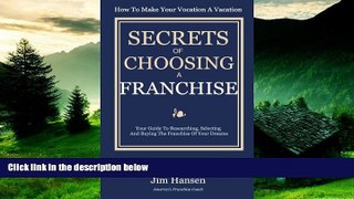 READ FREE FULL  Secrets of Choosing The Right Franchise: Your Guide To Researching, Selecting And