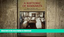 READ THE NEW BOOK Rhetoric of Remnants, A: Idiots, Half-Wits, and Other State-Sponsored Inventions
