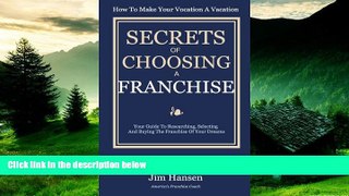 Must Have  Secrets of Choosing The Right Franchise: Your Guide To Researching, Selecting And