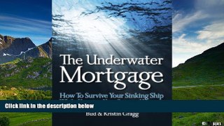 READ FREE FULL  The Underwater Mortgage - How to Survive Your Sinking Ship While Keeping Your