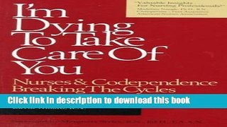 New Book I m Dying to Take Care of You: Nurses and Codependence - Breaking the Cycles