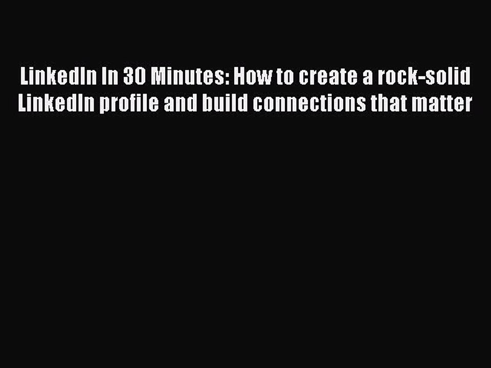[PDF] LinkedIn In 30 Minutes: How to create a rock-solid LinkedIn profile and build connections