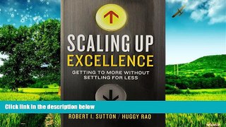 READ FREE FULL  Scaling Up Excellence: Getting to More Without Settling for Less  READ Ebook Full