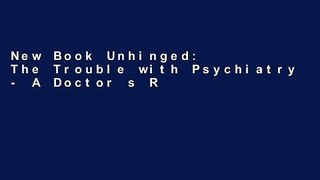 New Book Unhinged: The Trouble with Psychiatry - A Doctor s Revelations about a Profession in Crisis