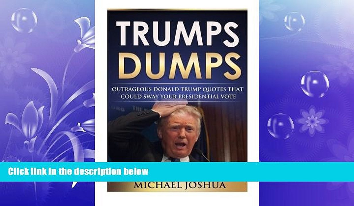 READ book  Trumps Dumps: Outrageous Donald Trump Quotes that could Sway your Presidential Vote: