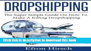 [New] EBook Dropshipping: The Super Simple Guide On How To Make A Killing Dropshipping