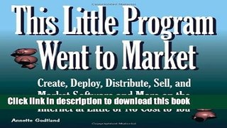 [New] EBook This Little Program Went to Market: Create, Deploy, Distribute, Market, and Sell