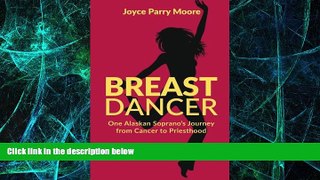 Must Have  Breast Dancer: One Alaskan Soprano s Journey from Cancer to Priesthood  READ Ebook