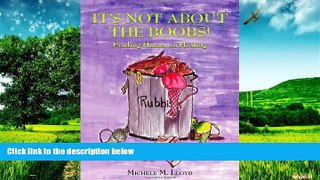 Must Have  It s Not About the Boobs!: Finding Humor in Healing  READ Ebook Online Free