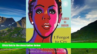 READ FREE FULL  I Forgot to Cry: Breast Cancer and How One Woman Embraced Her Journey to Healing