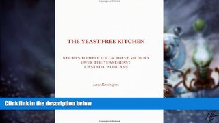 READ FREE FULL  The Yeast-Free Kitchen: Recipes to Help You Achieve Victory over the Yeast-Beast,