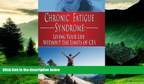 READ FREE FULL  Chronic Fatigue Syndrome: Living Your Life without the Limits of CFS (FMS, CFS,