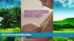 Must Have  Breastfeeding Made Easy: A Gift for Life for You and Your Baby  READ Ebook Online Free