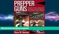 FAVORITE BOOK  Prepper Guns: Firearms, Ammo, Tools, and Techniques You Will Need to Survive the