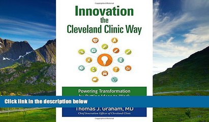 Must Have  Innovation the Cleveland Clinic Way: Transforming Healthcare by Putting Ideas to Work