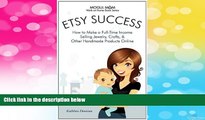 Full [PDF] Downlaod  Etsy Success: How to Make a Full-Time Income Selling Jewelry, Crafts, and