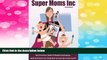 Must Have  Super Moms Inc.: Work From Home, Build A Profitable Home Business, And Find Time For