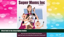Must Have  Super Moms Inc.: Work From Home, Build A Profitable Home Business, And Find Time For