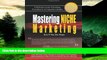 Must Have  Mastering Niche Marketing: A Definitive Guide to Profiting From Ideas in a Competitive
