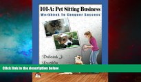 READ FREE FULL  101-A: Pet Sitting Business: Workbook to Conquer Success