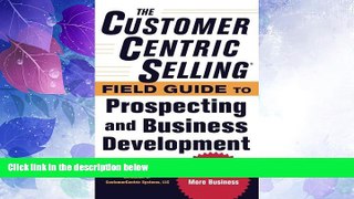 Big Deals  The CustomerCentric SellingÂ® Field Guide to Prospecting and Business Development: