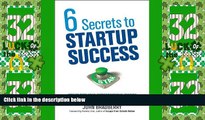 Big Deals  6 Secrets to Startup Success: How to Turn Your Entrepreneurial Passion into a Thriving