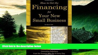 READ FREE FULL  How to Get the Financing For Your New Small Business: Innovative Solutions From