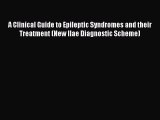 Read A Clinical Guide to Epileptic Syndromes and their Treatment (New Ilae Diagnostic Scheme)