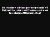 Download Die Technik der Individualpsychologie: Erster Teil Die Kunst Eine Lebens- und Krankengeschi
