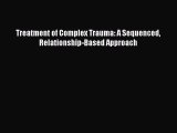 PDF Treatment of Complex Trauma: A Sequenced Relationship-Based Approach Free Books