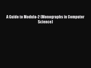 Read A Guide to Modula-2 (Monographs in Computer Science) Ebook Online