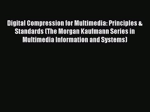 Read Digital Compression for Multimedia: Principles & Standards (The Morgan Kaufmann Series