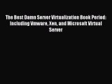 Read The Best Damn Server Virtualization Book Period: Including Vmware Xen and Microsoft Virtual