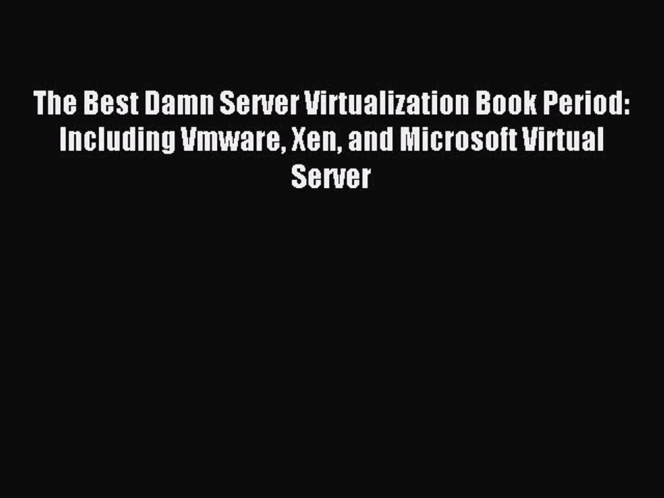 Read The Best Damn Server Virtualization Book Period: Including Vmware Xen and Microsoft Virtual