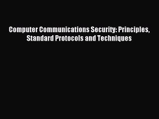 Read Computer Communications Security: Principles Standard Protocols and Techniques Ebook Free