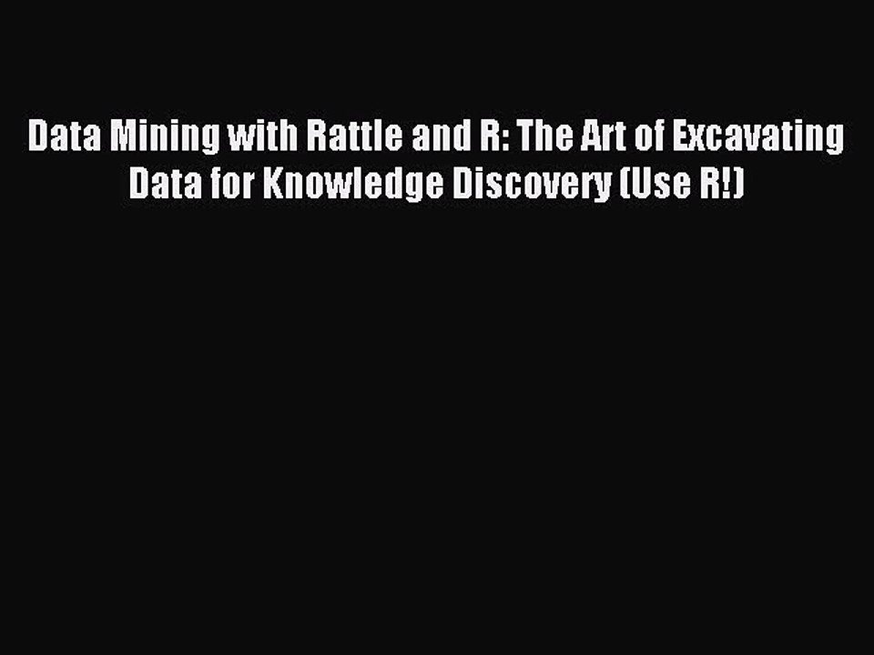 Read Data Mining with Rattle and R: The Art of Excavating Data for Knowledge Discovery (Use