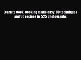 Download Learn to Cook: Cooking made easy: 90 techniques and 50 recipes in 525 photographs