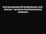 Read Good Housekeeping 400 Healthy Recipes: Easy * Delicious * Low-Calorie (Good Housekeeping