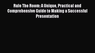 FREE DOWNLOAD Rule The Room: A Unique Practical and Comprehensive Guide to Making a Successful